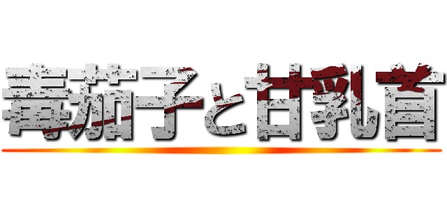 毒茄子と甘乳首 ()