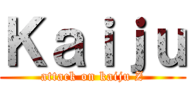 Ｋａｉｊｕ (attack on kaiju Z)