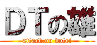 ＤＴの雄 (attack on dotei)