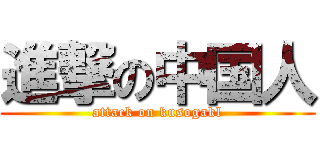 進撃の中国人 (attack on kusogakl)