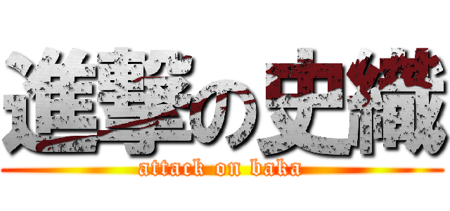 進撃の史織 (attack on baka)