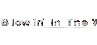 Ｂｌｏｗｉｎ'Ｉｎ Ｔｈｅ Ｗｏｒｌｄ ()