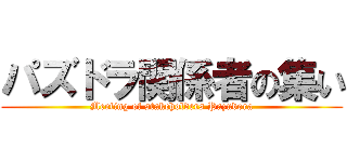 パズドラ関係者の集い (Meeting of stakeholders Pazudora)