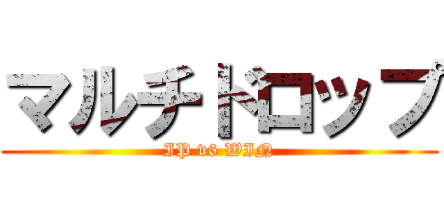 マルチドロップ (IP v6 WIN)