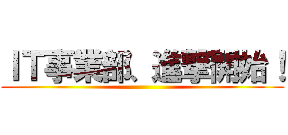 ＩＴ事業部、進撃開始！ ()