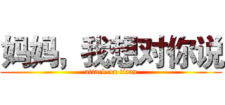 妈妈，我想对你说 (attack on titan)