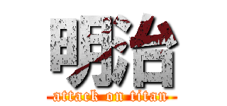 明治 (attack on titan)