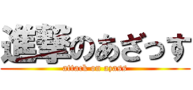 進撃のあざっす (attack on azass)