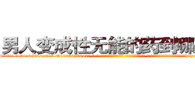 男人变成性无能的药到哪里买 (男人变成性无能的药到哪里买【电-话151x68344x817-Q1065427042元-吉-药-业】我们做的是长期生意,靠的是老客户长期支持 男人变成性无能的药到哪里买在发表了一篇http://sngk.net/f2CUUJ

参考消息网我们做的是长期生意,靠的是老客户长期支持也许我们早该意识到，就连鲍勃·霍斯金斯（金球奖戏剧类电影男主角 
)