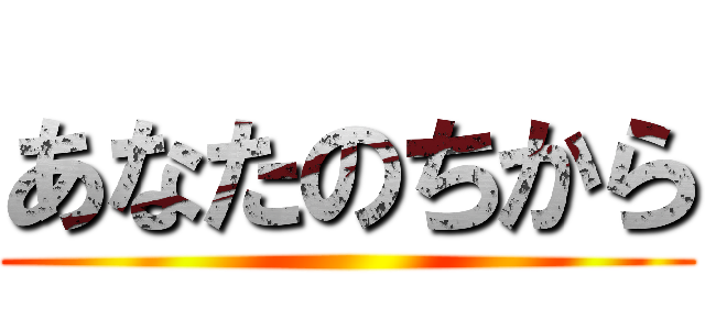 あなたのちから ()