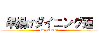  串揚げダイニング蓮  (attack on titan)