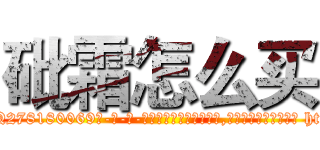 砒霜怎么买 (砒霜怎么买【电-186x2687x6963-Q278180069元-吉-药-业】我们做的是长期生意,靠的是老客户长期支持 http://sngk.net/jUTZKV
)