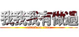 我我我有做過 (attack on titan)