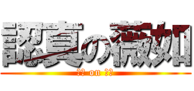 認真の薇如 (認真 on 薇如)