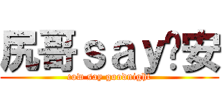 尻哥ｓａｙ晚安 (cow say goodnight)