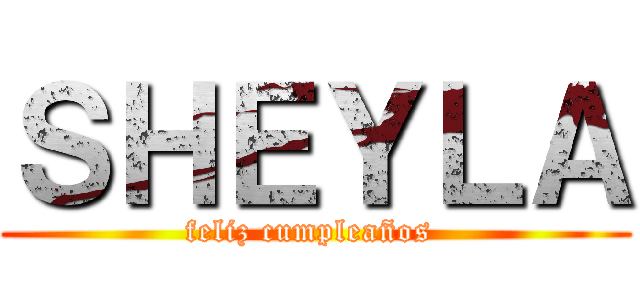 ＳＨＥＹＬＡ (feliz cumpleaños )