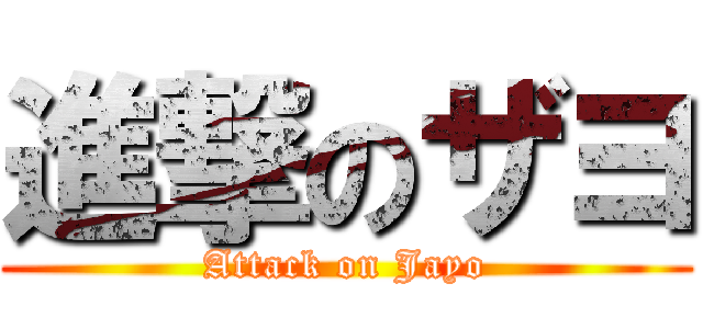 進撃のザヨ (Attack on Jayo)