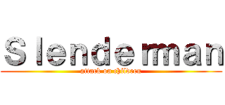 Ｓｌｅｎｄｅｒｍａｎ (attack on children)