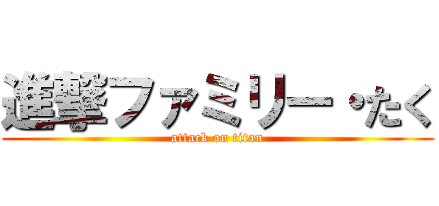 進撃ファミリー・たく (attack on titan)