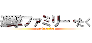 進撃ファミリー・たく (attack on titan)