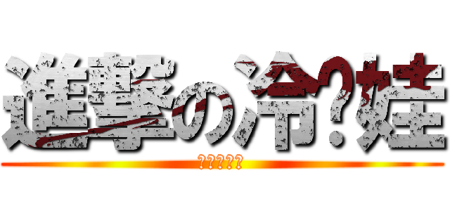 進撃の冷场娃 (暗夜是帅哥)