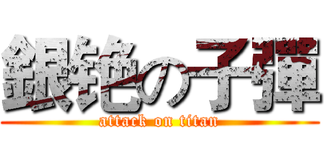 銀铯の子彈 (attack on titan)