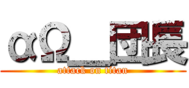 αΩ＿団長 (attack on titan)