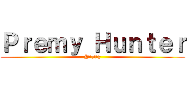 Ｐｒｅｍｙ Ｈｕｎｔｅｒ (Premy)