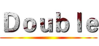 Ｄｏｕｂｌｅ ()