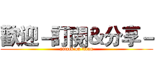 歡迎－訂閱＆分享－ (attack on titan)