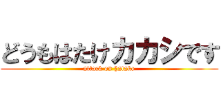 どうもはたけカカシです (attack on hatake)