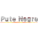 Ｐｕｔｅ Ｎｅｇｒｅ (Nique)