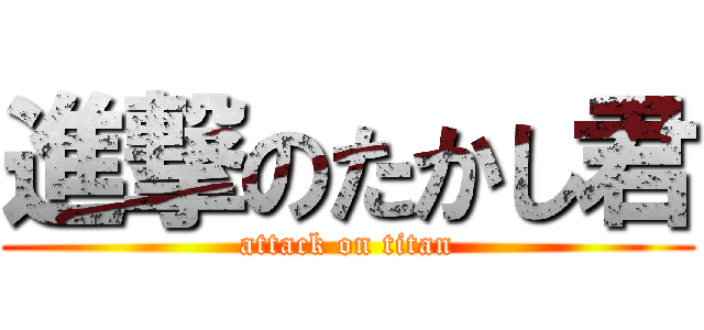 進撃のたかし君 (attack on titan)