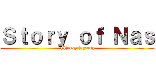 Ｓｔｏｒｙ ｏｆ Ｎａｓ (Fitness journey)