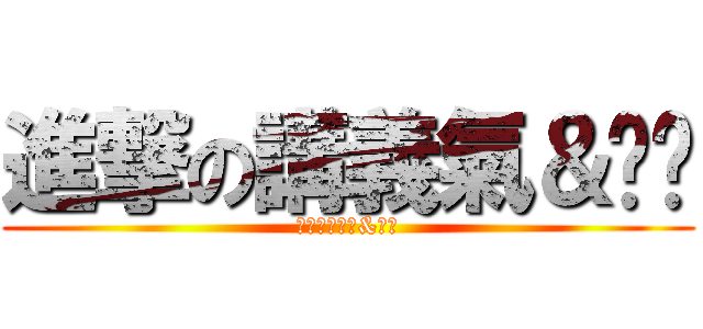 進撃の講義氣＆夠嗨 (進撃の講義氣&夠嗨)