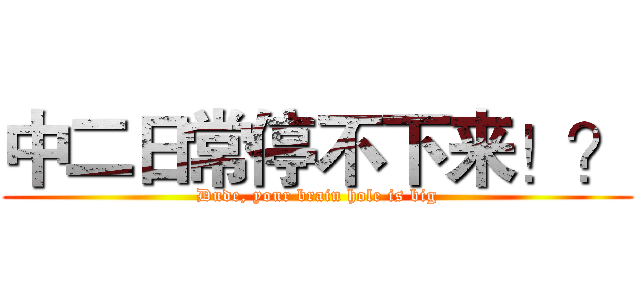 中二日常停不下来！？ (Dude, your brain hole is big)