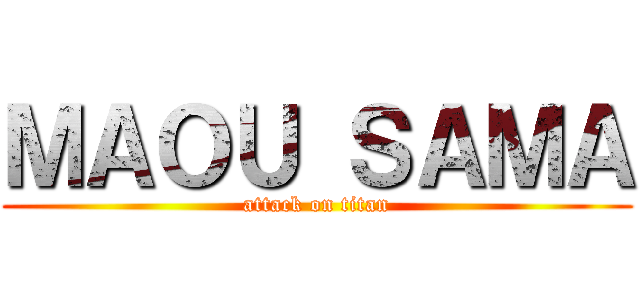 ＭＡＯＵ ＳＡＭＡ (attack on titan)