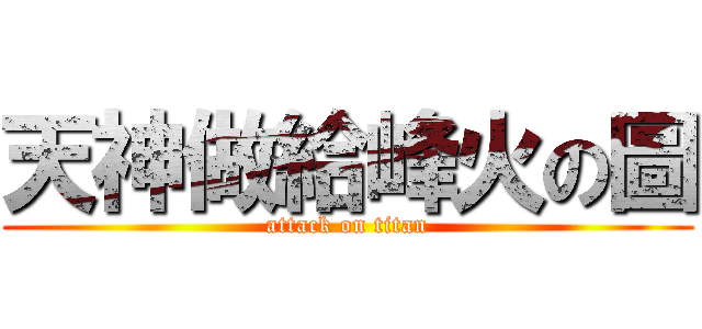 天神做給峰火の圖 (attack on titan)