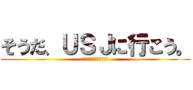 そうだ、ＵＳＪに行こう。 (～痛快エブリデイやで～)