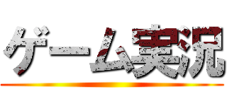 ゲーム実況 ()