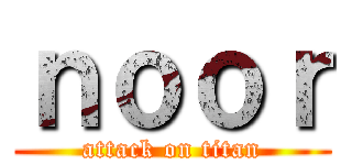 ｎｏｏｒ (attack on titan)