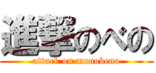 進撃のべの (attack on monobeno)