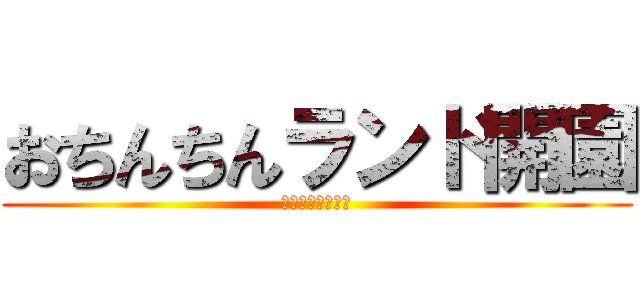 おちんちんランド開園 (れっつおちんちん)