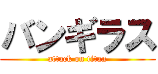 バンギラス (attack on titan)