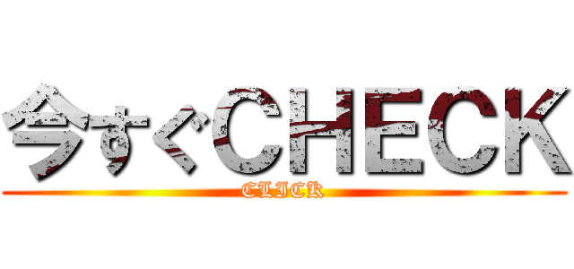 今すぐＣＨＥＣＫ (CLICK)