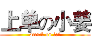 上单の小姜 (attack on lol)