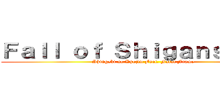 Ｆａｌｌ ｏｆ Ｓｈｉｇａｎｓｈｉｎａ (Shingeki no Kyojin Feat. Fatal Frame)