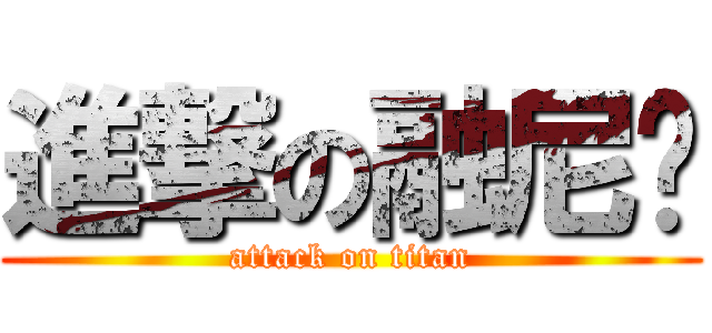 進撃の融尼玛 (attack on titan)