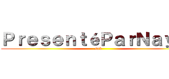 ＰｒｅｓｅｎｔéＰａｒＮａｙｅｌ (snk)