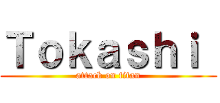 Ｔｏｋａｓｈｉ  (attack on titan)